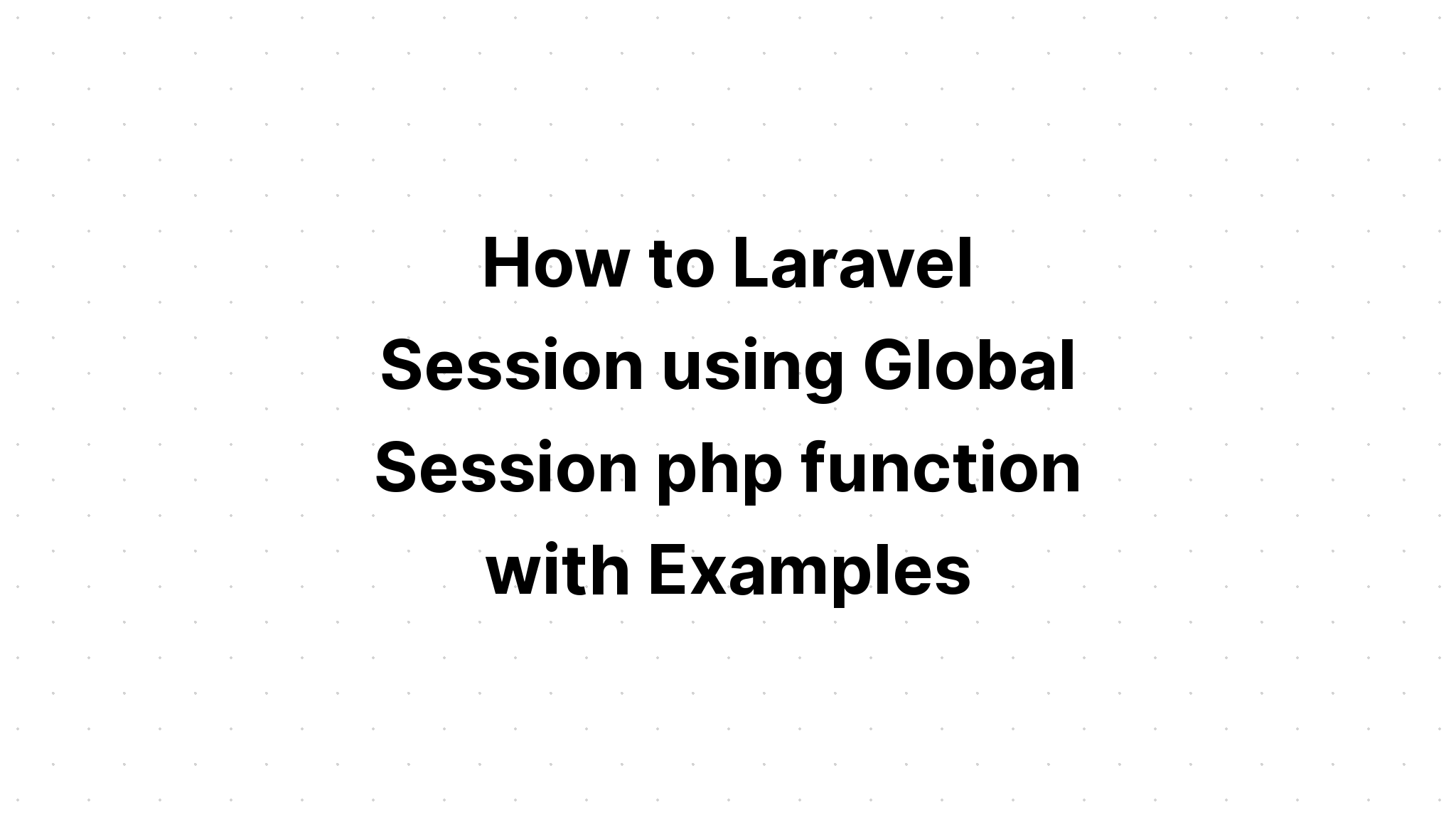 Cách Laravel Session sử dụng chức năng Global Session php với các ví dụ